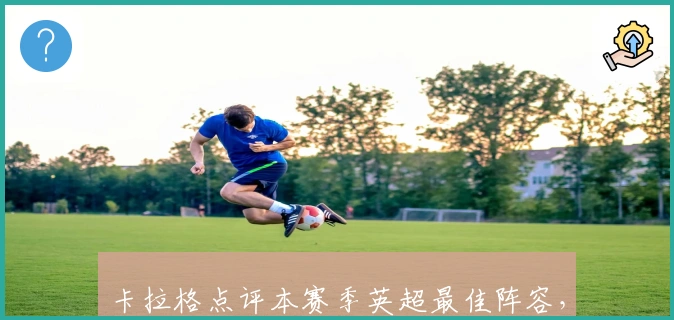 卡拉格点评本赛季英超最佳阵容，曼城仅哈兰德上榜