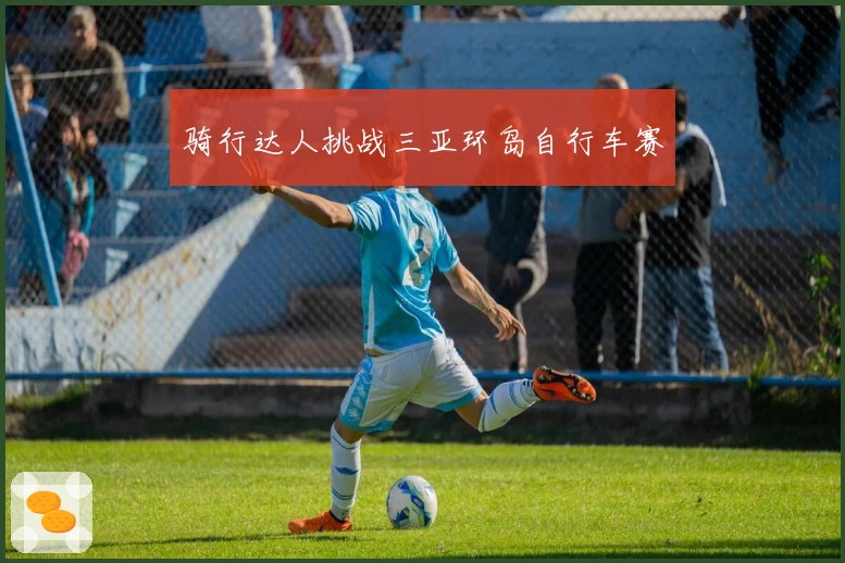 骑行达人挑战三亚环岛自行车赛