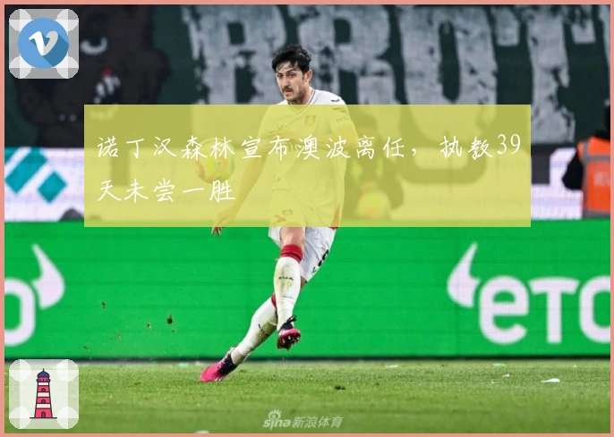 诺丁汉森林宣布澳波离任，执教39天未尝一胜