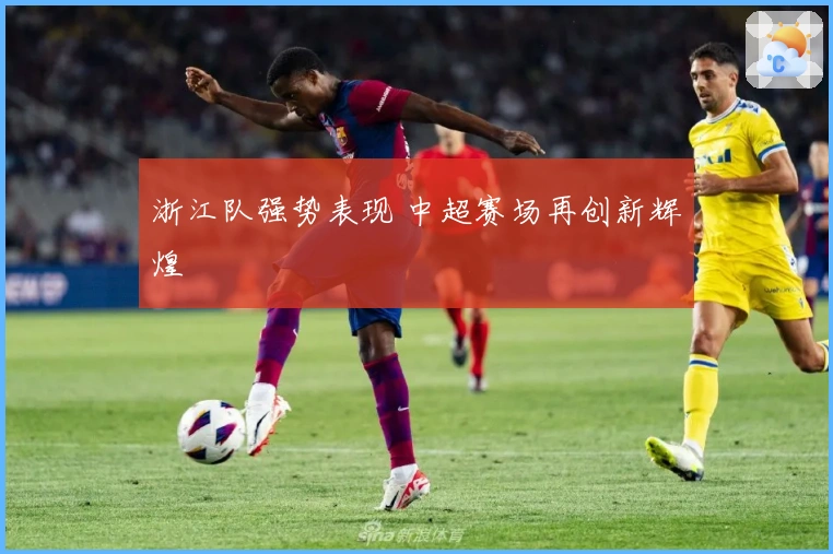浙江队强势表现 中超赛场再创新辉煌
