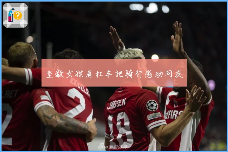 坚毅女孩肩扛车把骑行感动网友