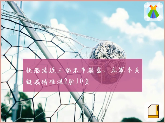 快船接连三场末节崩盘，本赛季关键战绩难堪2胜10负